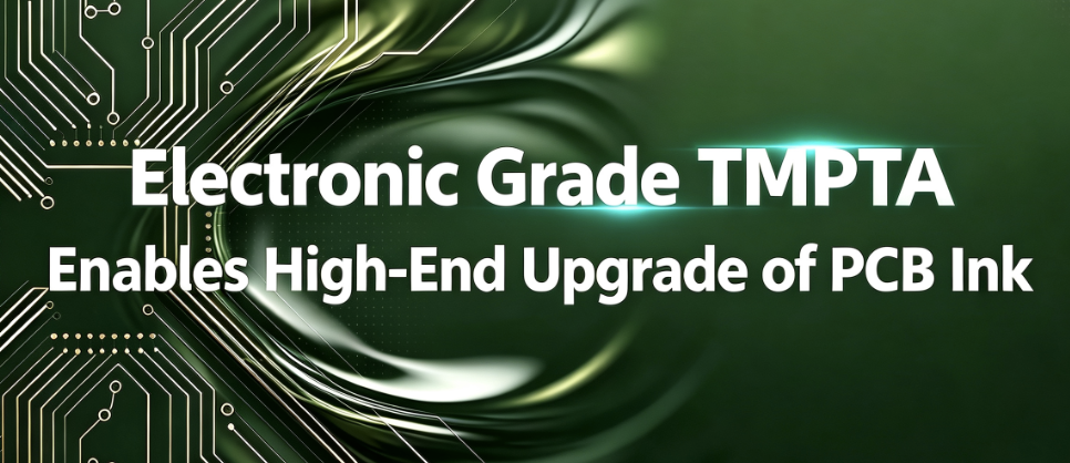 Electronic-grade TMPTA facilitates the high-end upgrade of PCB inks